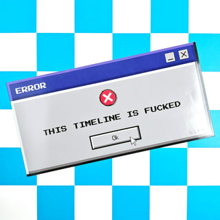 Computer error message window with text 'This timeline is fucked' on a blue and white checkered background